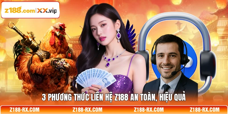 3 phương thức liên hệ Z188 an toàn, hiệu quả