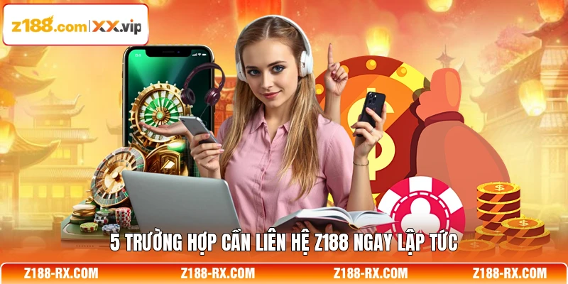 5 trường hợp cần liên hệ Z188 ngay lập tức