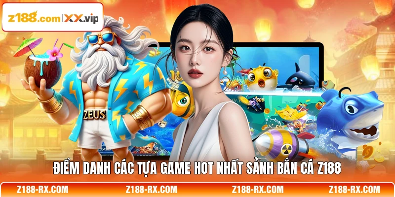 Điểm danh các tựa game hot nhất sảnh bắn cá Z188