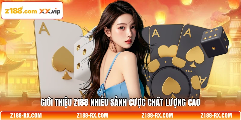 Giới thiệu Z188 nhiều sảnh cược chất lượng cao