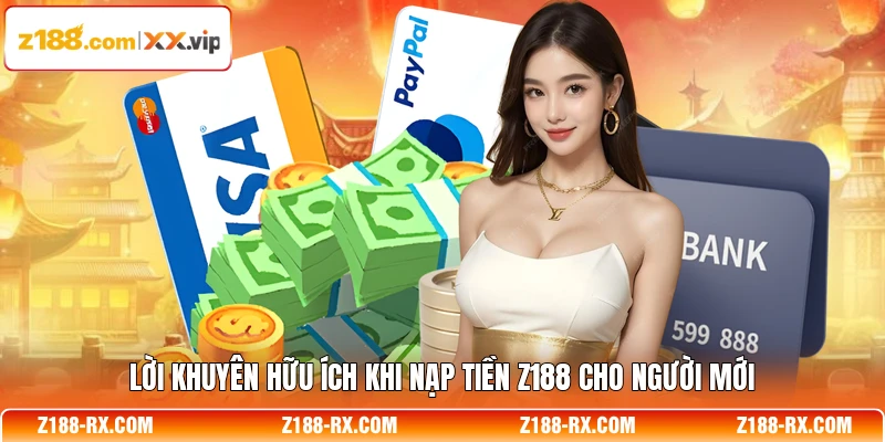 Lời khuyên hữu ích khi nạp tiền Z188 cho người mới