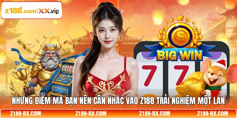 Những điểm mà bạn nên cân nhắc vào Z188 trải nghiệm một lần