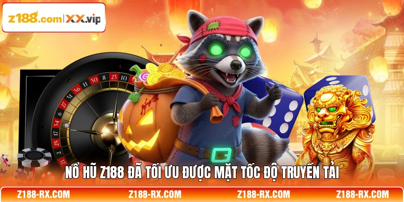 Nổ hũ Z188 đã tối ưu được mặt tốc độ truyền tải