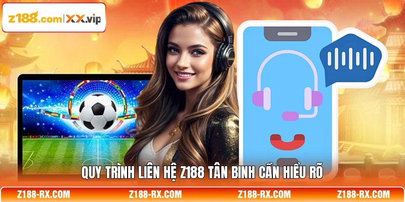 Quy trình liên hệ Z188 tân binh cần hiểu rõ