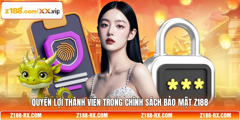 Quyền lợi thành viên trong chính sách bảo mật Z188