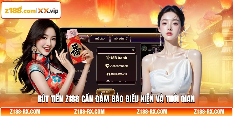 Rút tiền Z188 cần đảm bảo điều kiện và thời gian