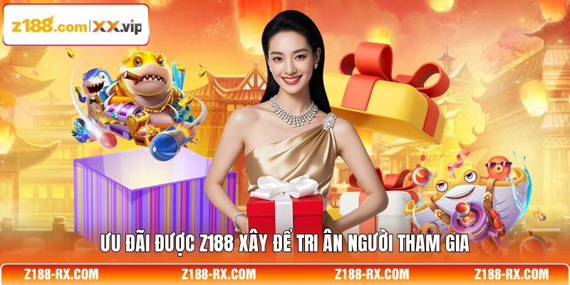 Ưu đãi được Z188 xây để tri ân người tham gia